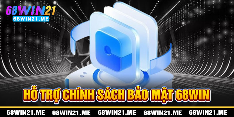 Chính Sách Bảo Mật 68win21 - Hỗ Trợ Tận Tâm
