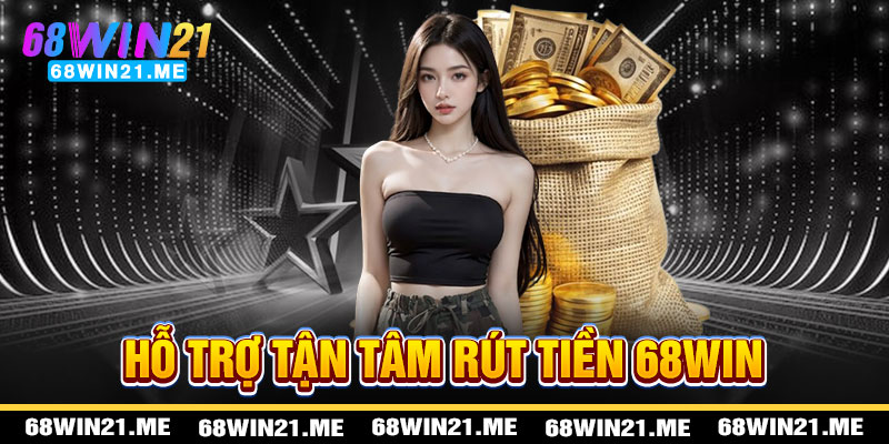 Rút Tiền 68win21 - Hỗ Trợ Tận Tâm