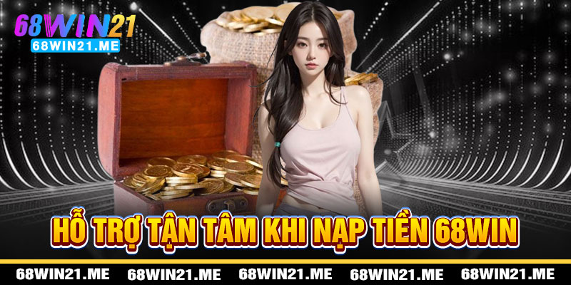 Nạp Tiền 68win21 - Hỗ Trợ Tận Tâm